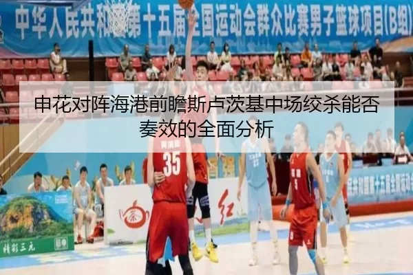 申花对阵海港前瞻斯卢茨基中场绞杀能否奏效的全面分析