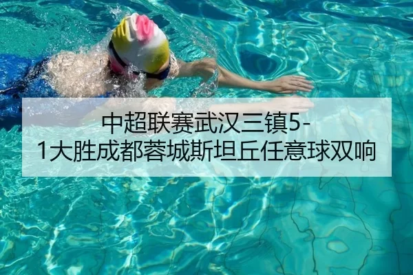 中超联赛武汉三镇5-1大胜成都蓉城斯坦丘任意球双响